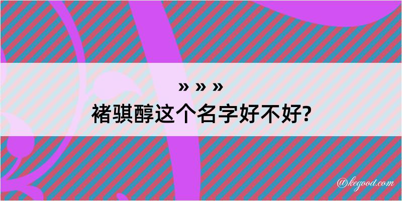 褚骐醇这个名字好不好?