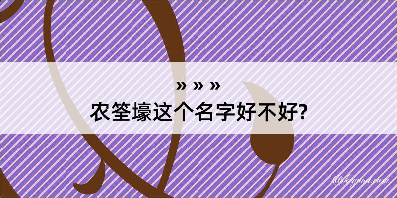 农筌壕这个名字好不好?