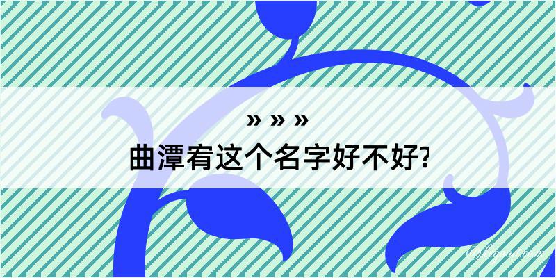 曲潭宥这个名字好不好?