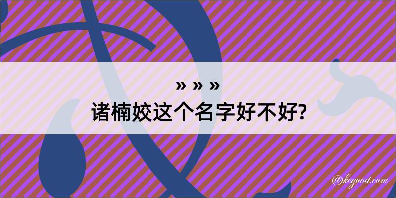 诸楠姣这个名字好不好?