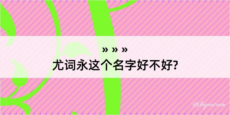 尤词永这个名字好不好?