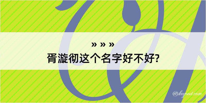 胥漩彻这个名字好不好?