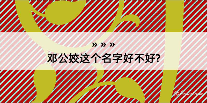 邓公姣这个名字好不好?