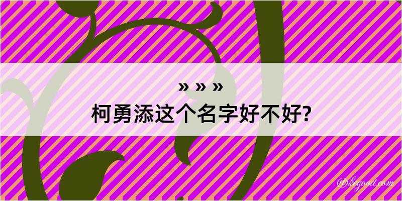 柯勇添这个名字好不好?