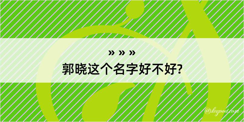 郭晓这个名字好不好?