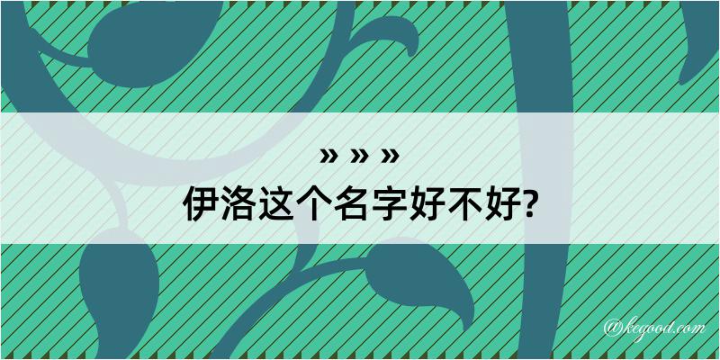 伊洛这个名字好不好?