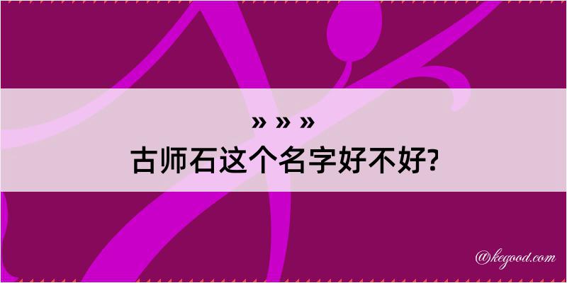 古师石这个名字好不好?