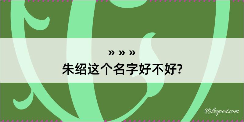 朱绍这个名字好不好?