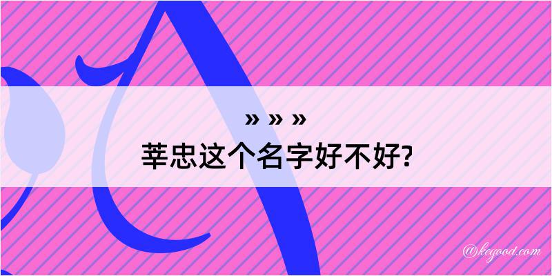 莘忠这个名字好不好?