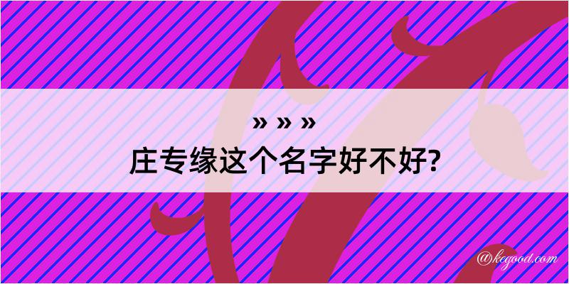 庄专缘这个名字好不好?