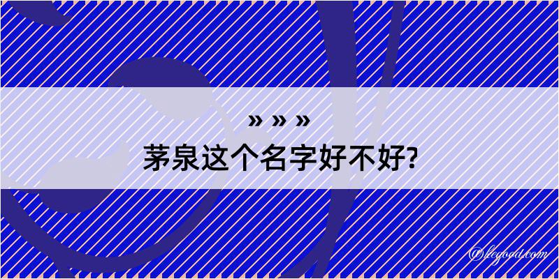 茅泉这个名字好不好?