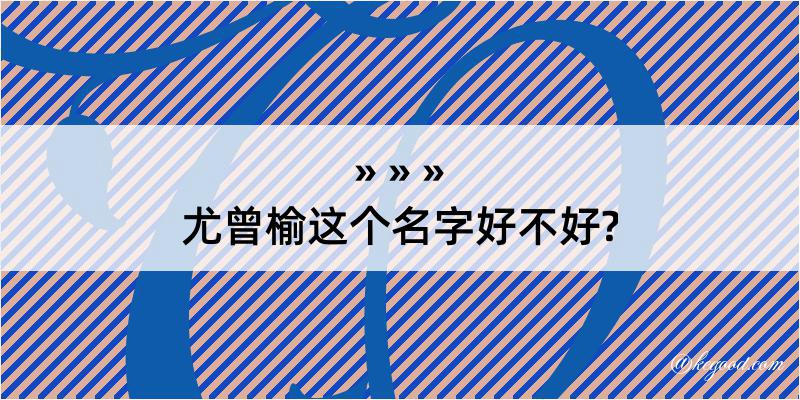 尤曾榆这个名字好不好?