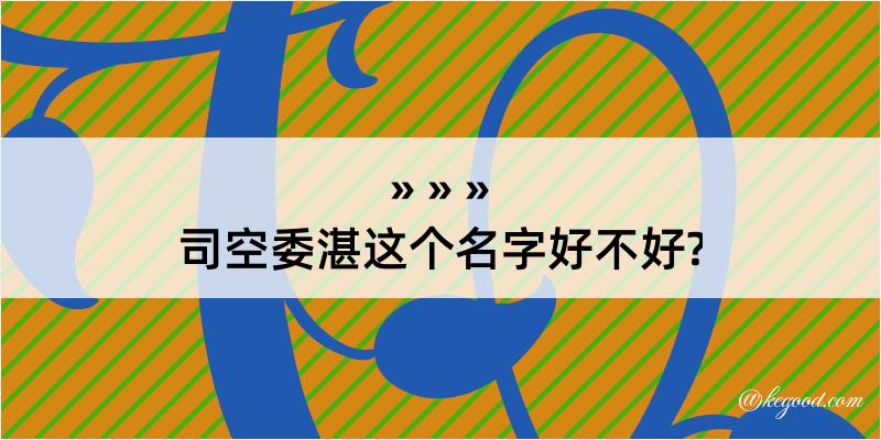 司空委湛这个名字好不好?