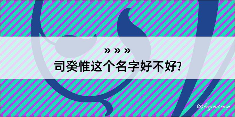 司癸惟这个名字好不好?