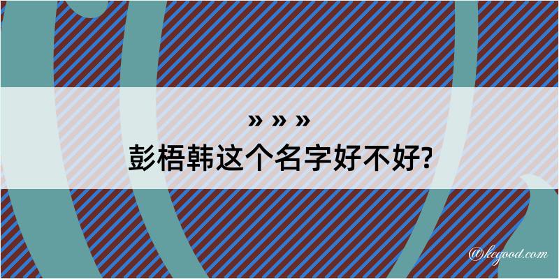 彭梧韩这个名字好不好?