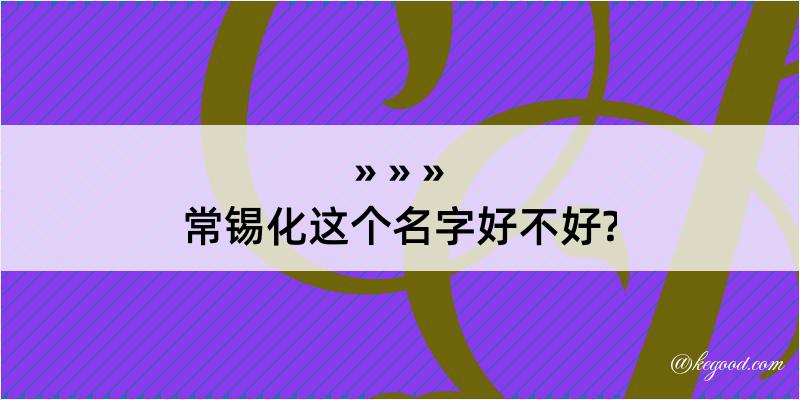 常锡化这个名字好不好?