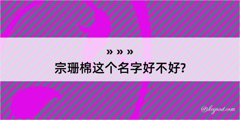 宗珊棉这个名字好不好?