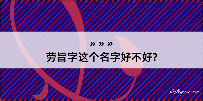 劳旨字这个名字好不好?