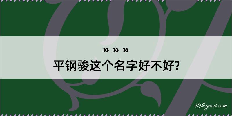 平钢骏这个名字好不好?