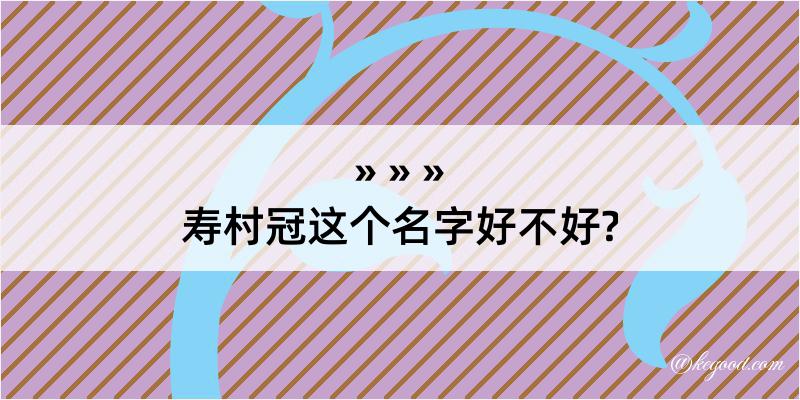 寿村冠这个名字好不好?