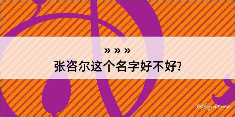 张咨尔这个名字好不好?