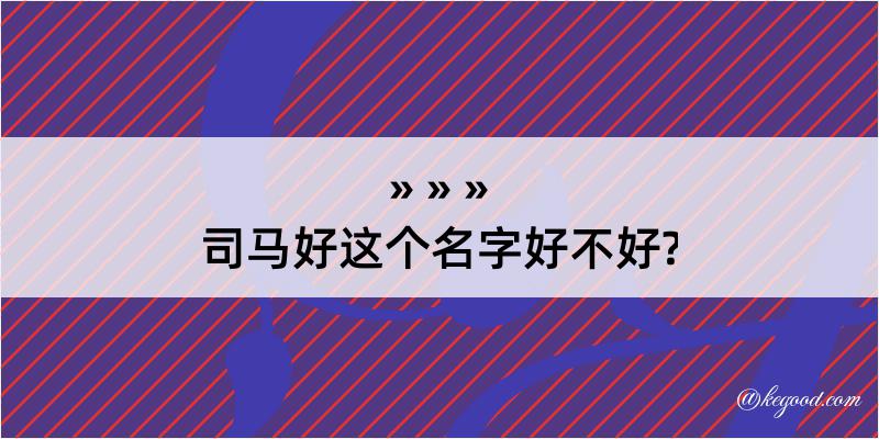 司马好这个名字好不好?