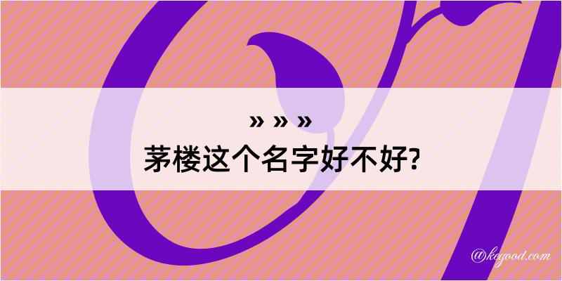 茅楼这个名字好不好?