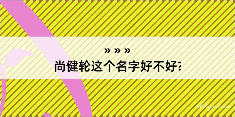 尚健轮这个名字好不好?