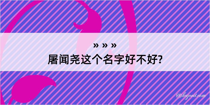 屠闻尧这个名字好不好?