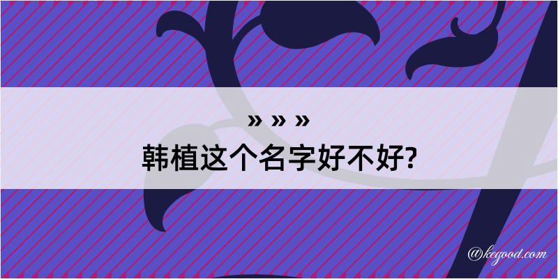 韩植这个名字好不好?