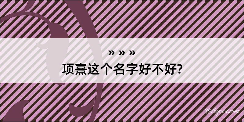 项熹这个名字好不好?