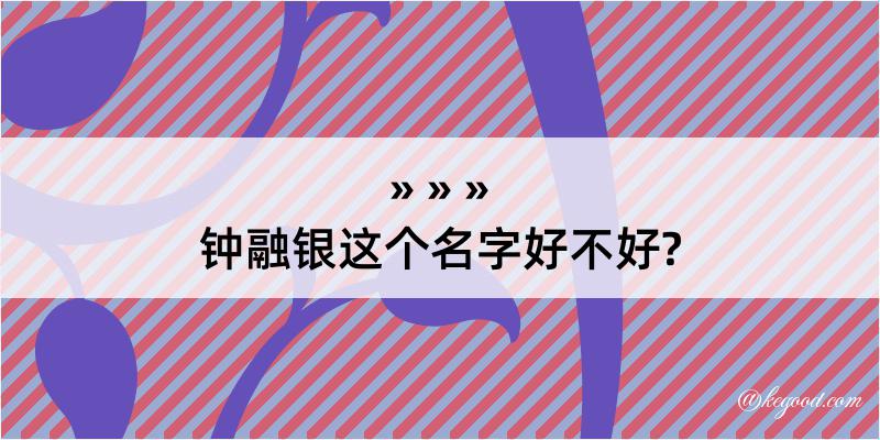 钟融银这个名字好不好?