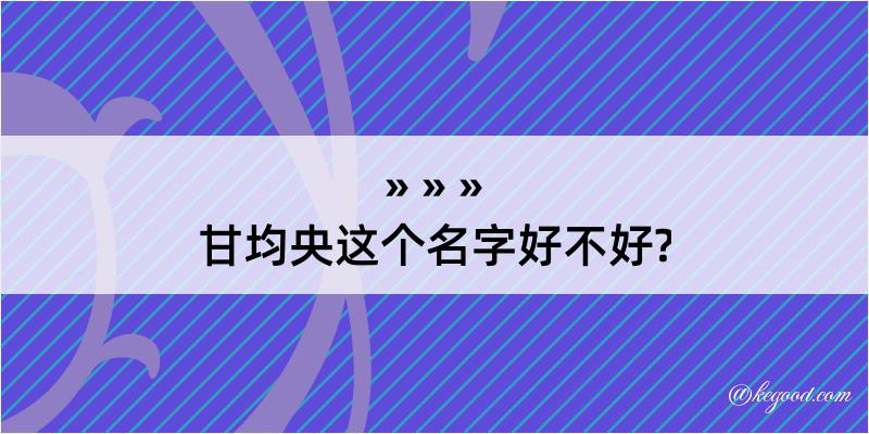 甘均央这个名字好不好?