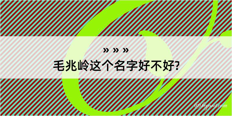 毛兆岭这个名字好不好?