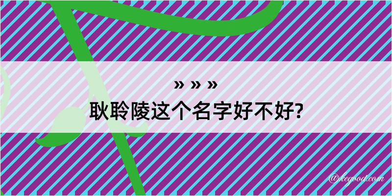 耿聆陵这个名字好不好?