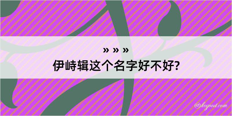 伊峙辑这个名字好不好?