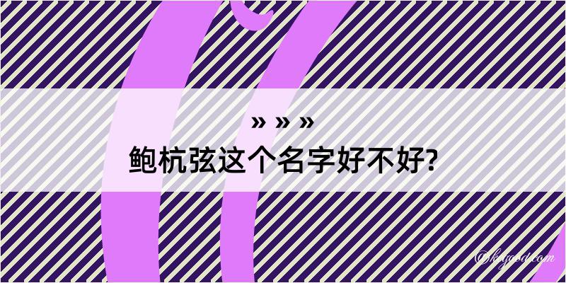 鲍杭弦这个名字好不好?