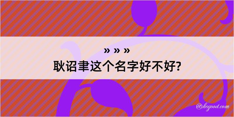 耿诏聿这个名字好不好?