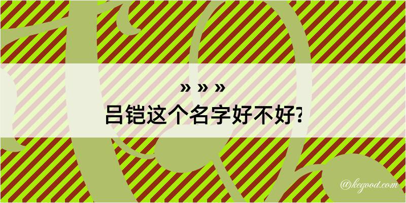 吕铠这个名字好不好?