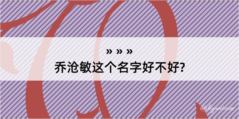 乔沧敏这个名字好不好?