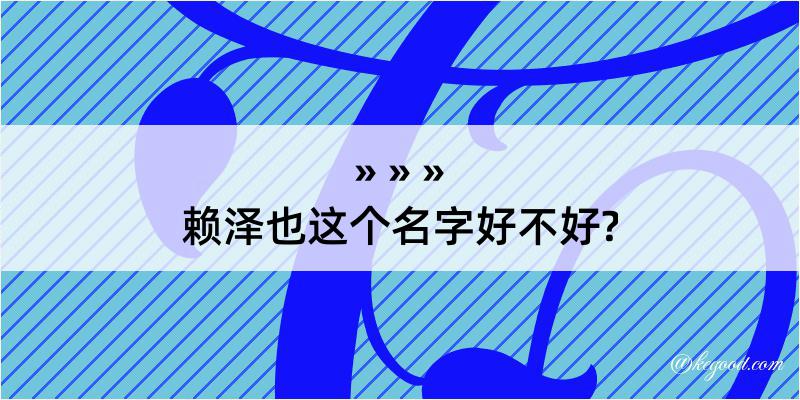 赖泽也这个名字好不好?