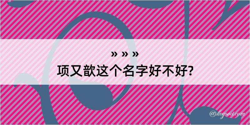 项又歆这个名字好不好?