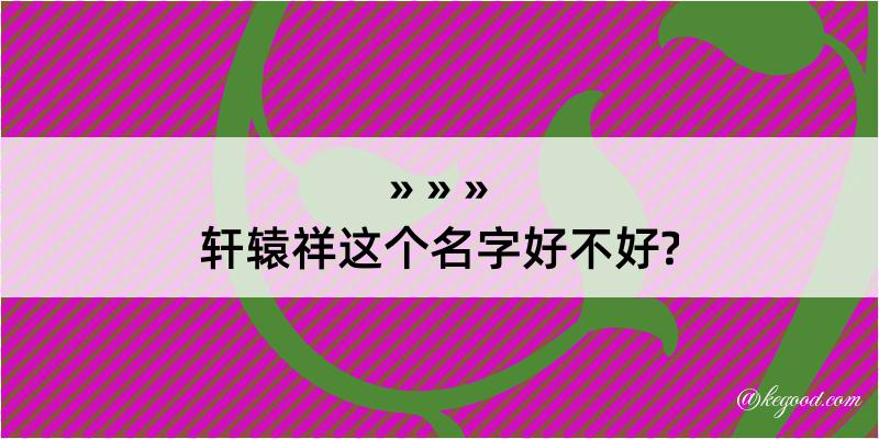 轩辕祥这个名字好不好?