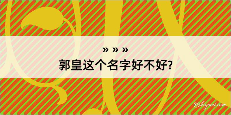 郭皇这个名字好不好?