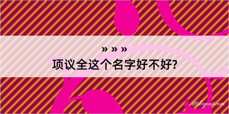 项议全这个名字好不好?