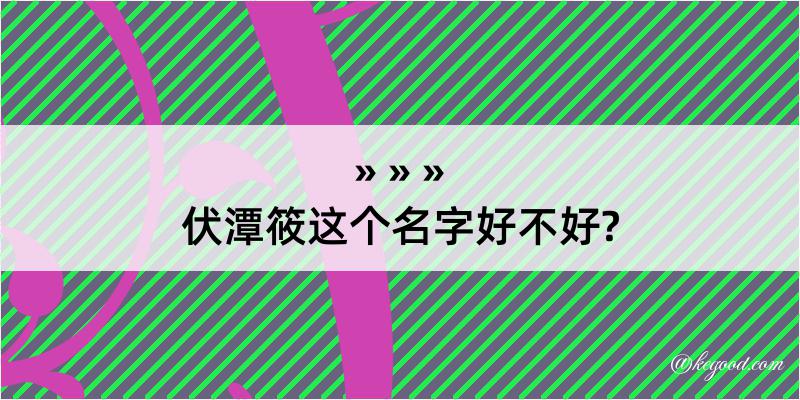 伏潭筱这个名字好不好?