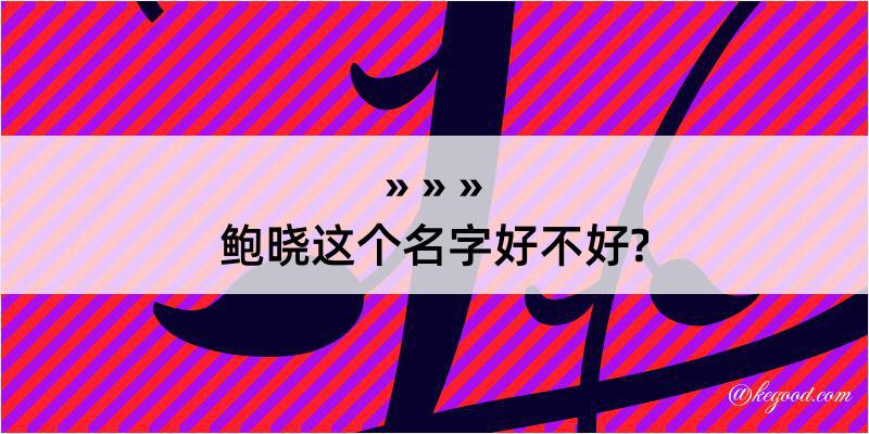 鲍晓这个名字好不好?