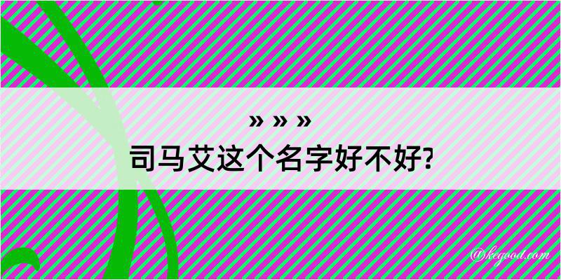 司马艾这个名字好不好?