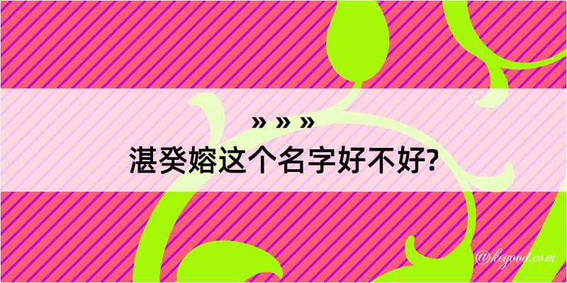 湛癸嫆这个名字好不好?