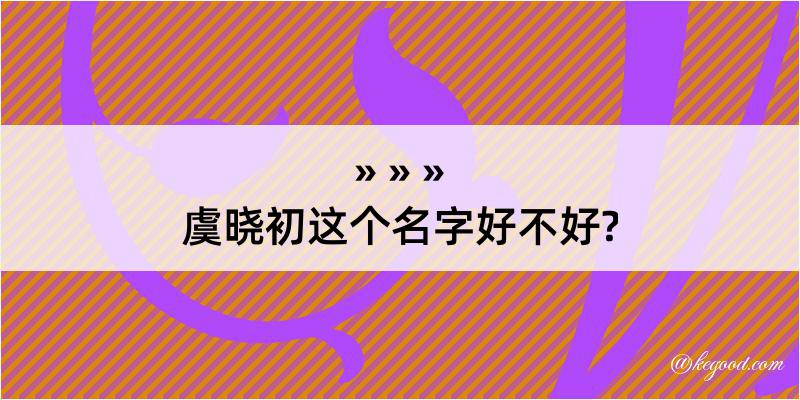 虞晓初这个名字好不好?